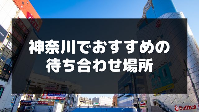 神奈川でおすすめの待ち合わせ場所