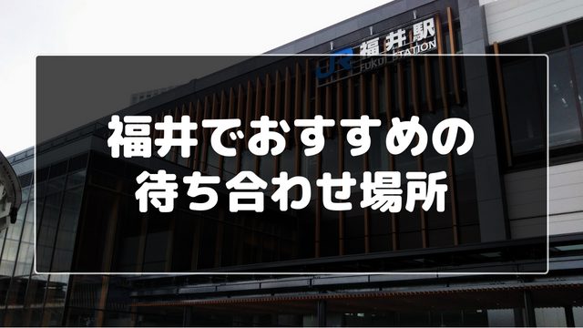 福井でおすすめの待ち合わせ場所