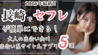 長崎でセフレが簡単にできる！2025年最新大人の出会い向け出会い系サイト＆アプリ5選