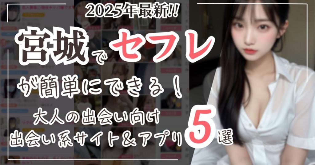 宮城でセフレが簡単にできる！2025年最新大人の出会い向け出会い系サイト＆アプリ5選