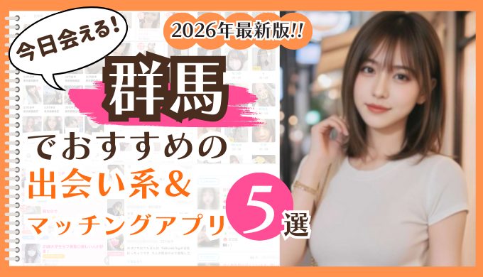 2026年最新版！群馬でおすすめの出会い系＆マッチングアプリ5選