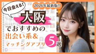 2026年最新版！大阪でおすすめの出会い系＆マッチングアプリ5選