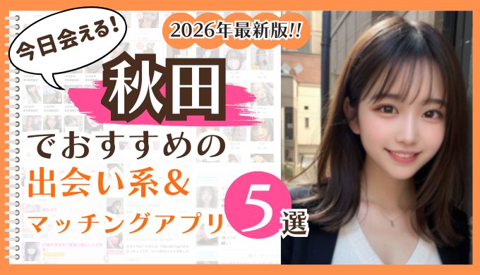 2026年最新版！秋田でおすすめの出会い系＆マッチングアプリ5選